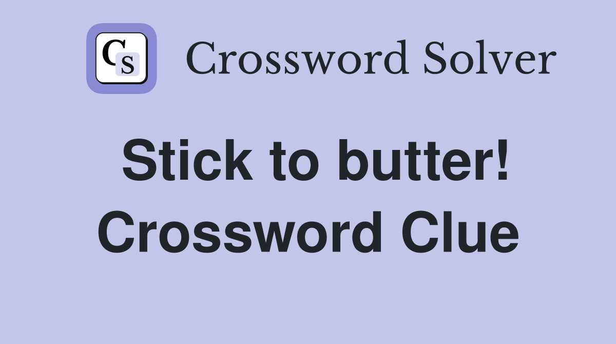 Stick to butter! Crossword Clue Answers Crossword Solver